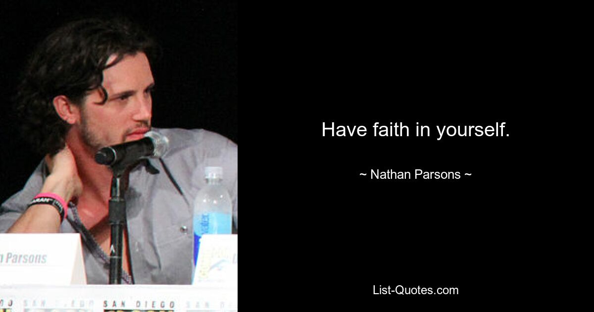 Have faith in yourself. — © Nathan Parsons