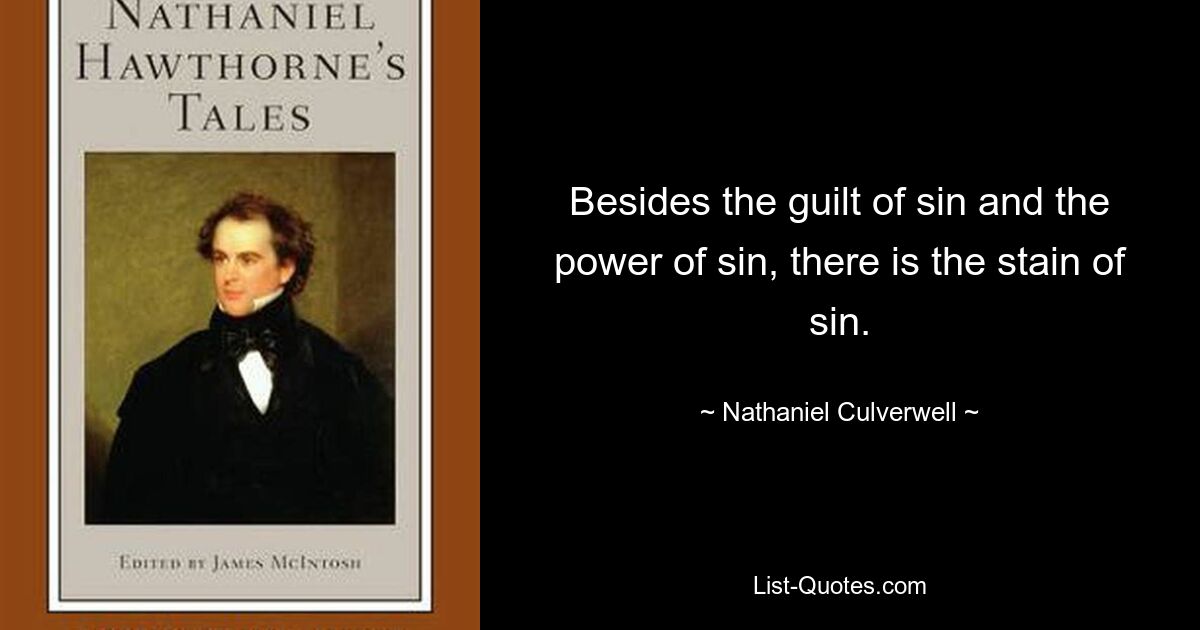 Besides the guilt of sin and the power of sin, there is the stain of sin. — © Nathaniel Culverwell