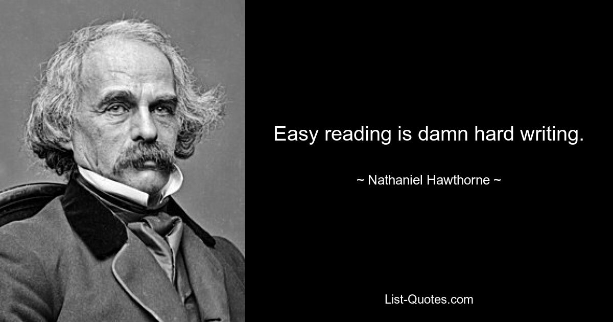 Easy reading is damn hard writing. — © Nathaniel Hawthorne