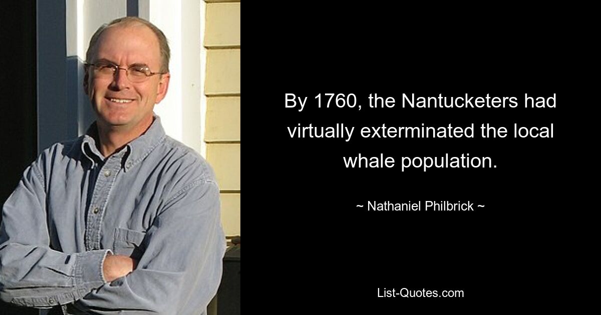 By 1760, the Nantucketers had virtually exterminated the local whale population. — © Nathaniel Philbrick