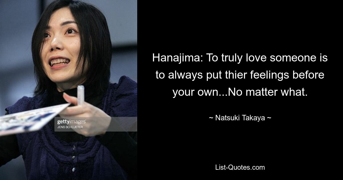 Hanajima: To truly love someone is to always put thier feelings before your own...No matter what. — © Natsuki Takaya