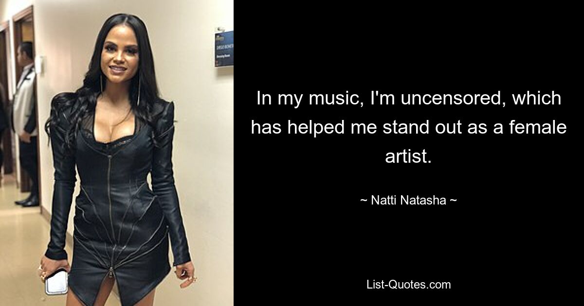 In my music, I'm uncensored, which has helped me stand out as a female artist. — © Natti Natasha