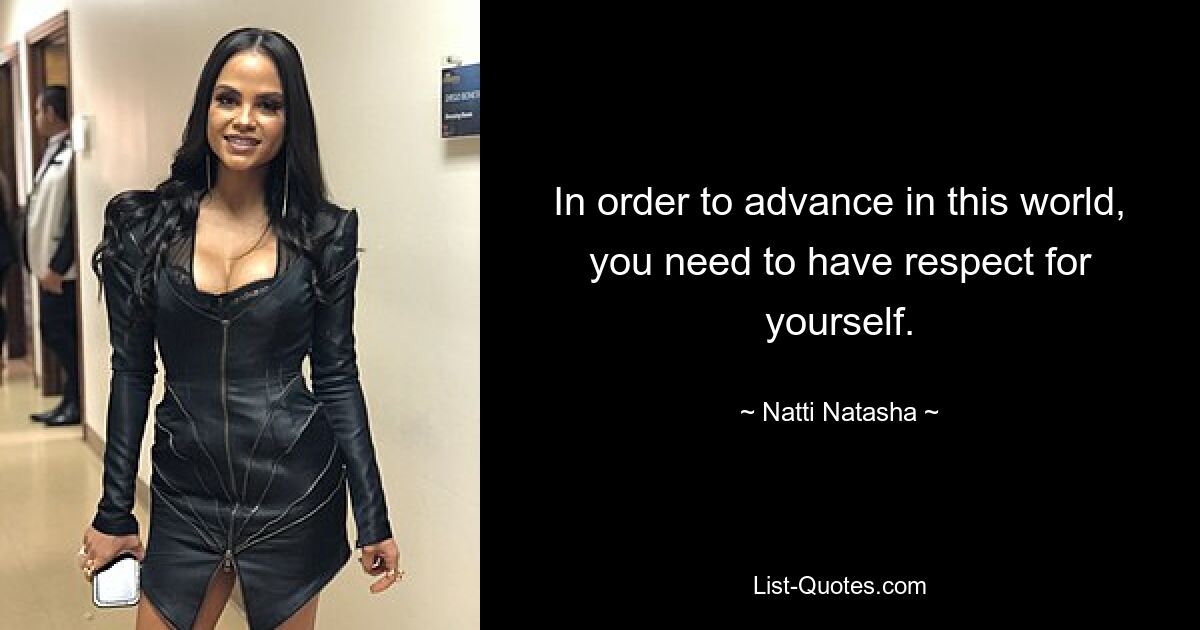 In order to advance in this world, you need to have respect for yourself. — © Natti Natasha