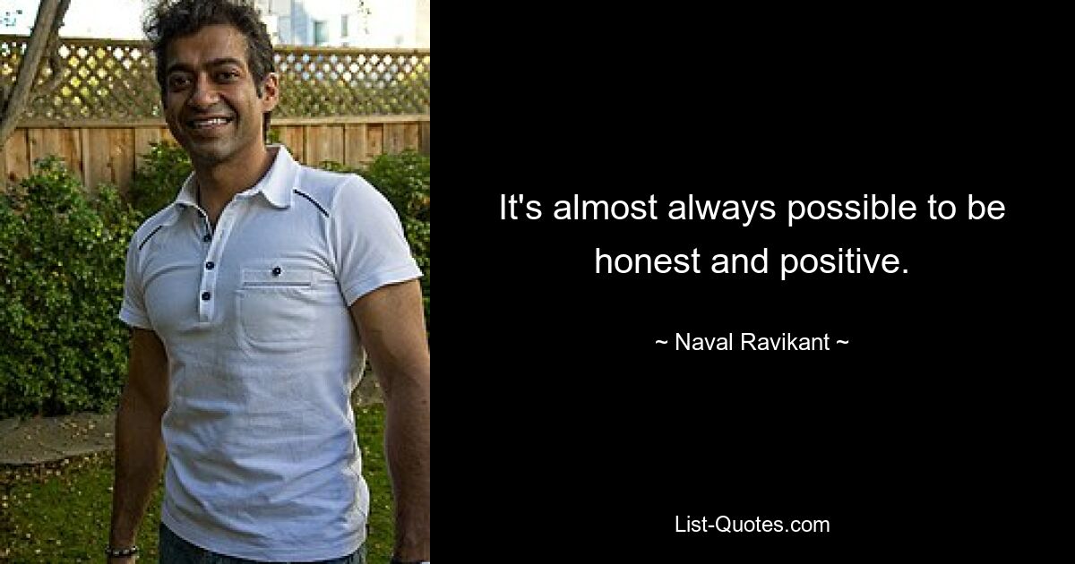 It's almost always possible to be honest and positive. — © Naval Ravikant