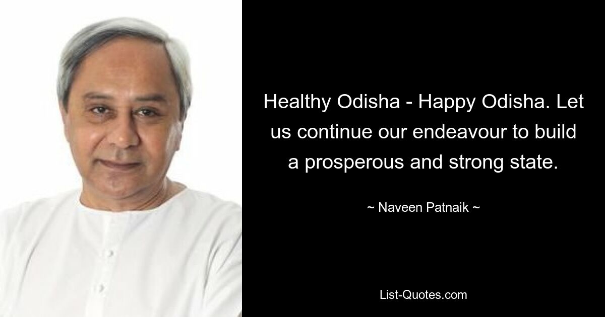 Healthy Odisha - Happy Odisha. Let us continue our endeavour to build a prosperous and strong state. — © Naveen Patnaik