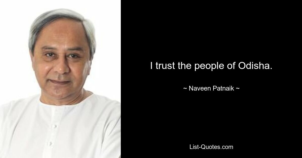 I trust the people of Odisha. — © Naveen Patnaik