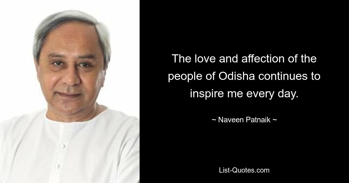 The love and affection of the people of Odisha continues to inspire me every day. — © Naveen Patnaik