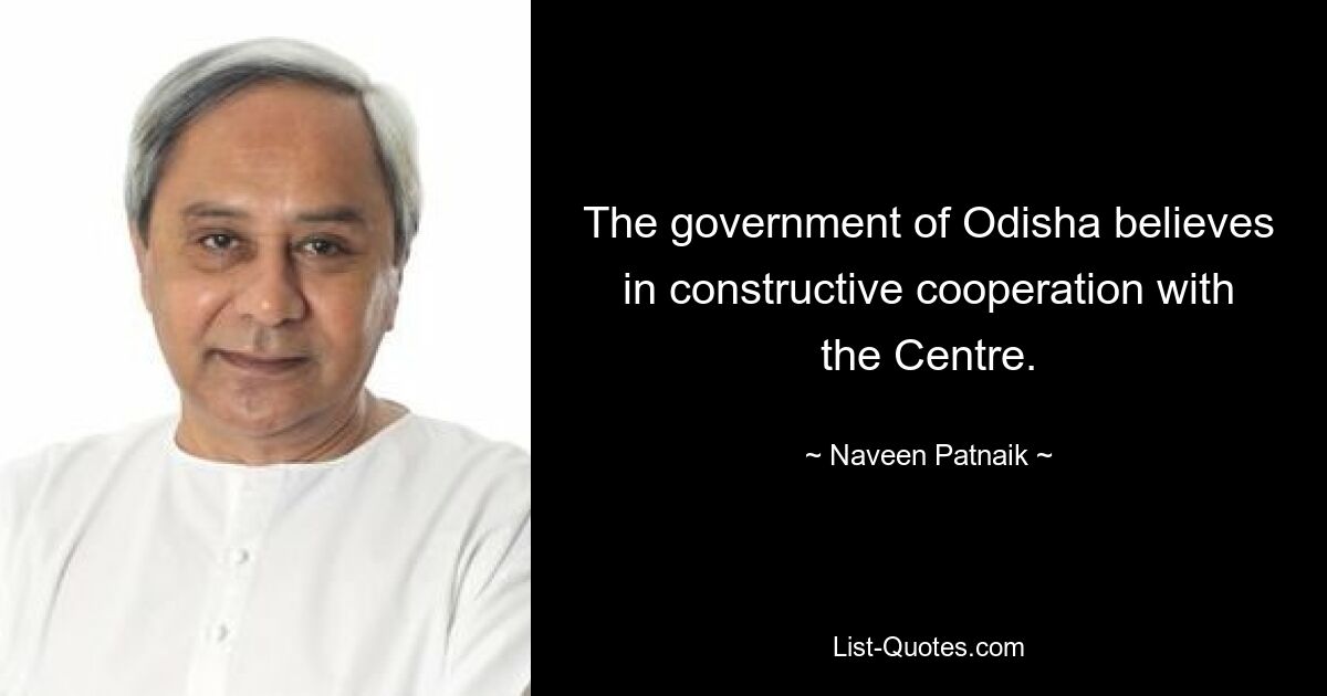 The government of Odisha believes in constructive cooperation with the Centre. — © Naveen Patnaik