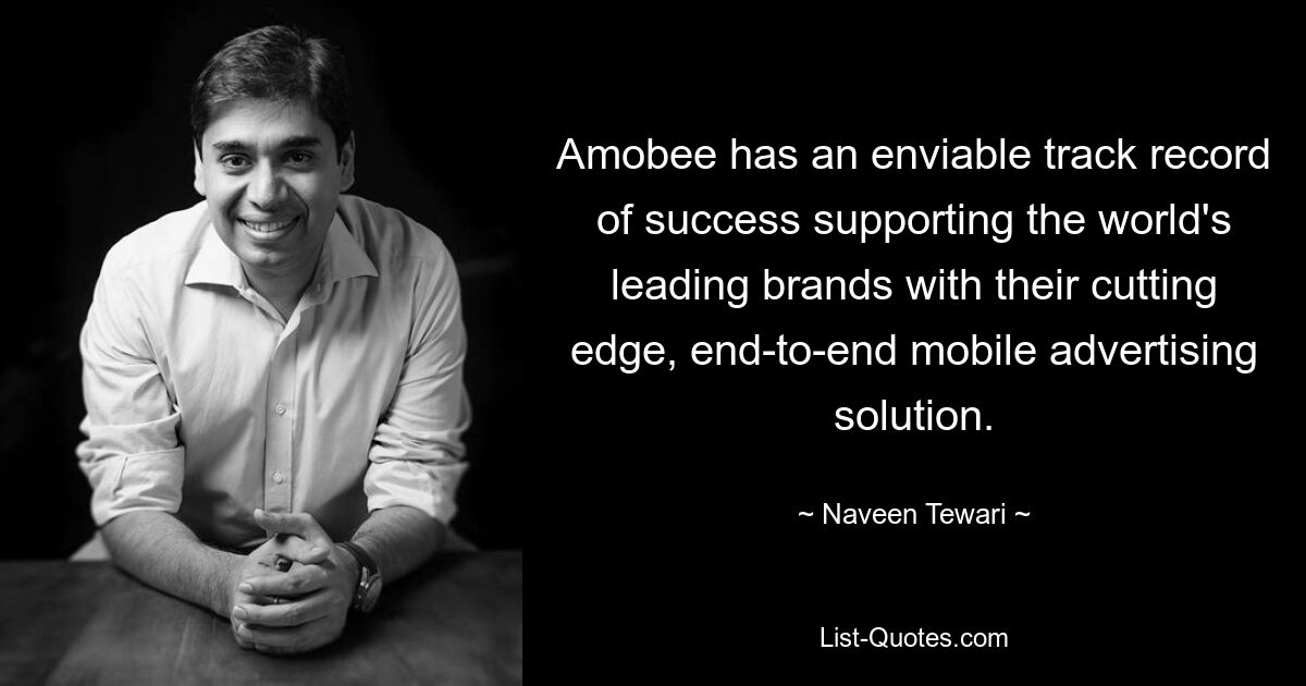 Amobee has an enviable track record of success supporting the world's leading brands with their cutting edge, end-to-end mobile advertising solution. — © Naveen Tewari