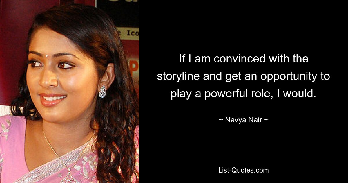 If I am convinced with the storyline and get an opportunity to play a powerful role, I would. — © Navya Nair