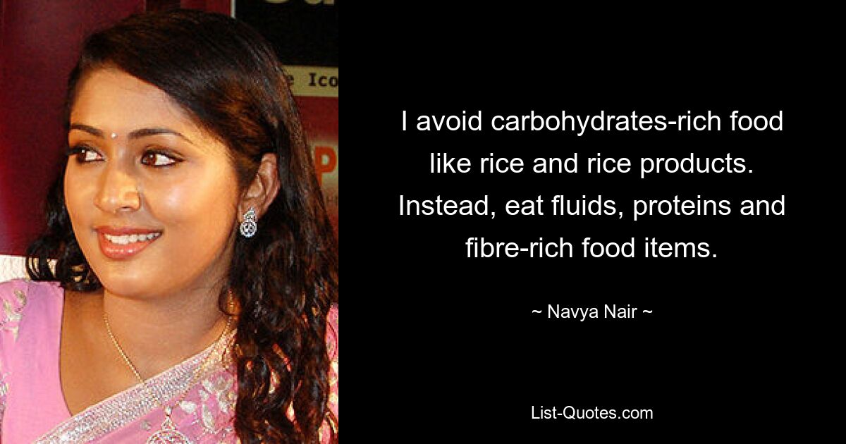 I avoid carbohydrates-rich food like rice and rice products. Instead, eat fluids, proteins and fibre-rich food items. — © Navya Nair