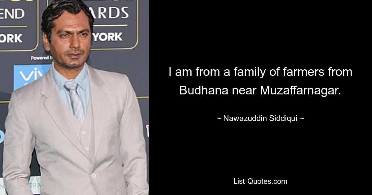 I am from a family of farmers from Budhana near Muzaffarnagar. — © Nawazuddin Siddiqui