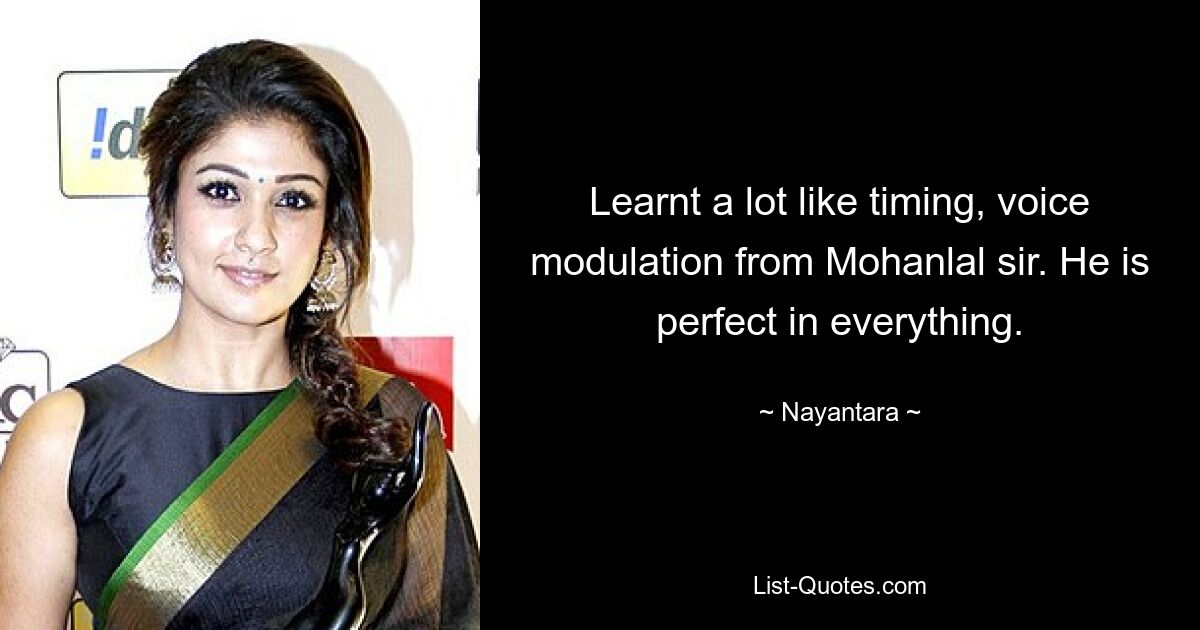 Learnt a lot like timing, voice modulation from Mohanlal sir. He is perfect in everything. — © Nayantara