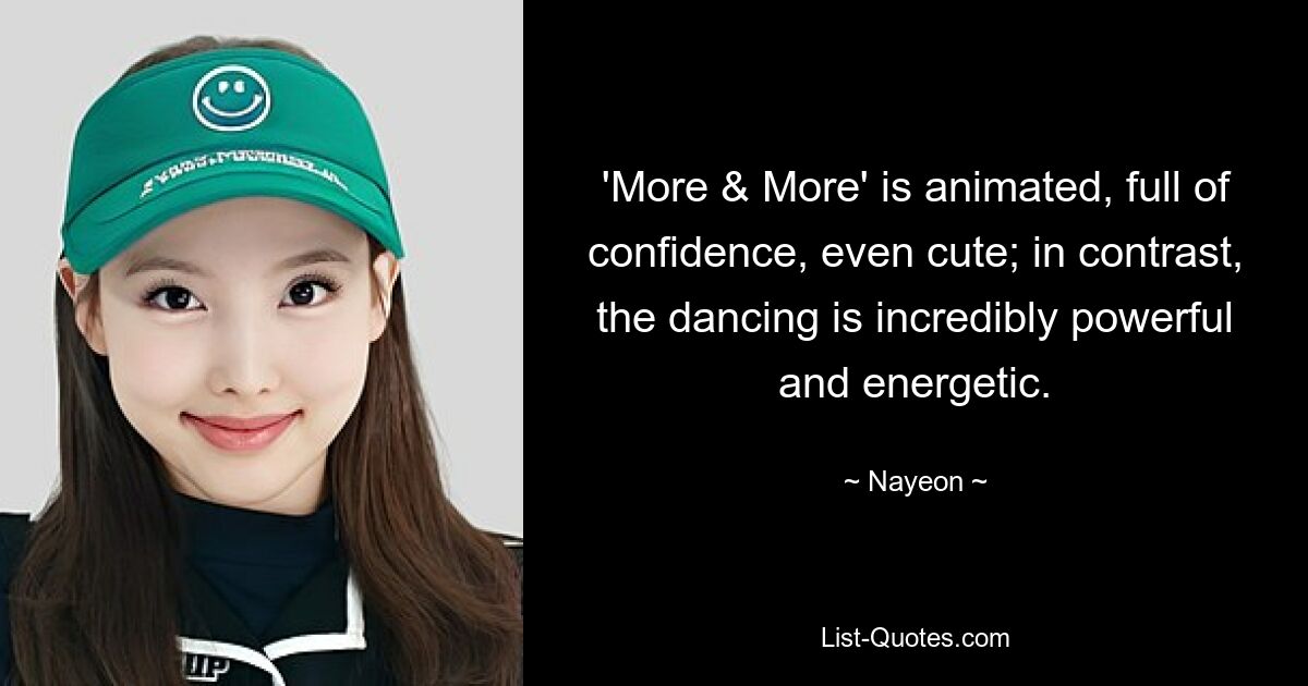 'More & More' is animated, full of confidence, even cute; in contrast, the dancing is incredibly powerful and energetic. — © Nayeon