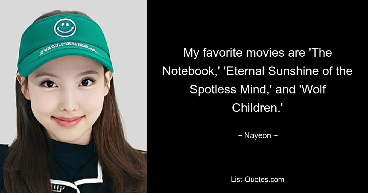 My favorite movies are 'The Notebook,' 'Eternal Sunshine of the Spotless Mind,' and 'Wolf Children.' — © Nayeon