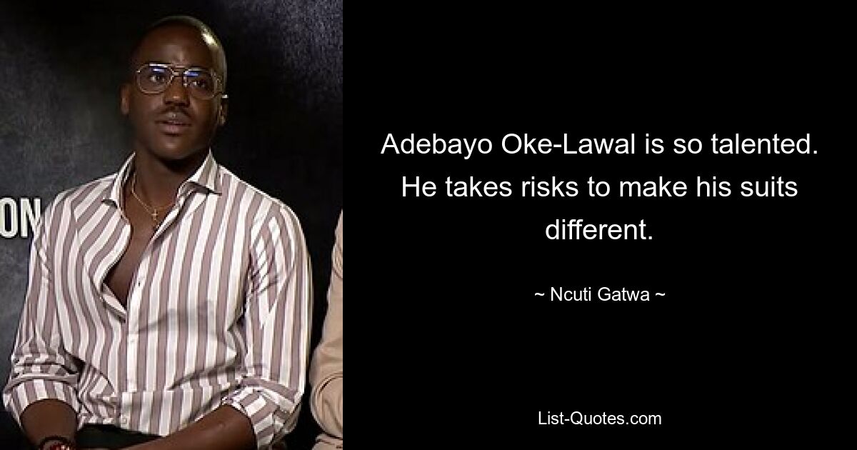 Adebayo Oke-Lawal is so talented. He takes risks to make his suits different. — © Ncuti Gatwa