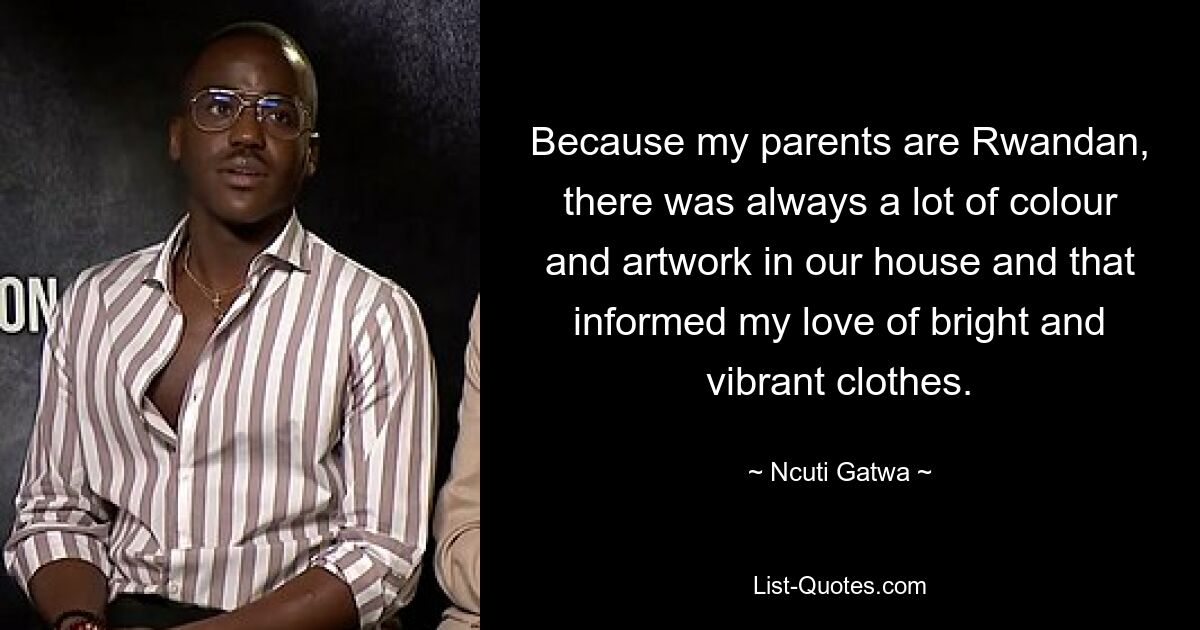 Because my parents are Rwandan, there was always a lot of colour and artwork in our house and that informed my love of bright and vibrant clothes. — © Ncuti Gatwa