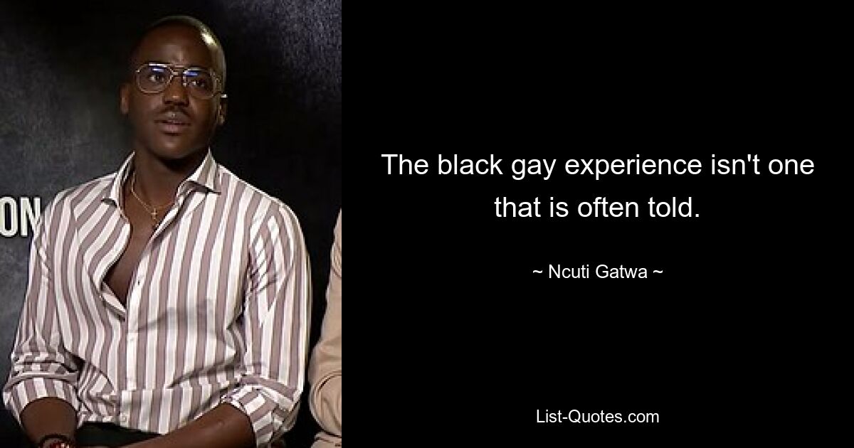 The black gay experience isn't one that is often told. — © Ncuti Gatwa