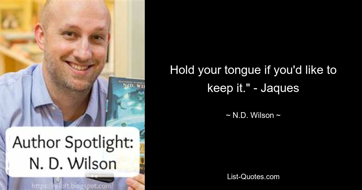 Hold your tongue if you'd like to keep it." - Jaques — © N.D. Wilson