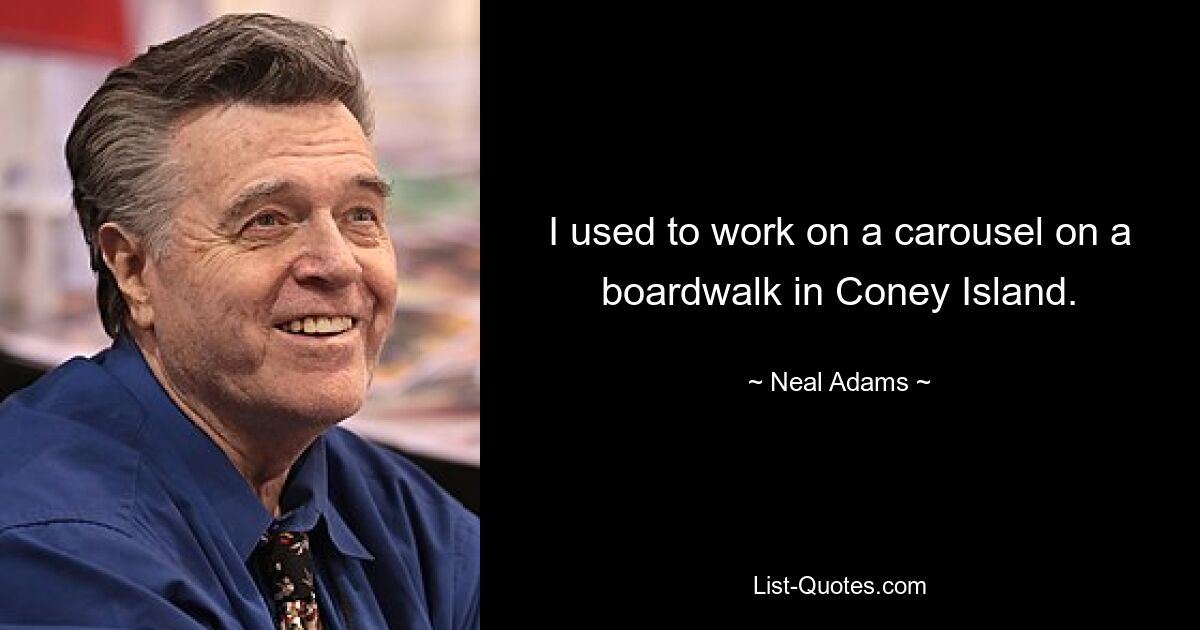 I used to work on a carousel on a boardwalk in Coney Island. — © Neal Adams