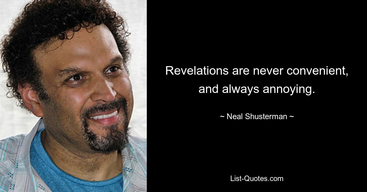 Revelations are never convenient, and always annoying. — © Neal Shusterman