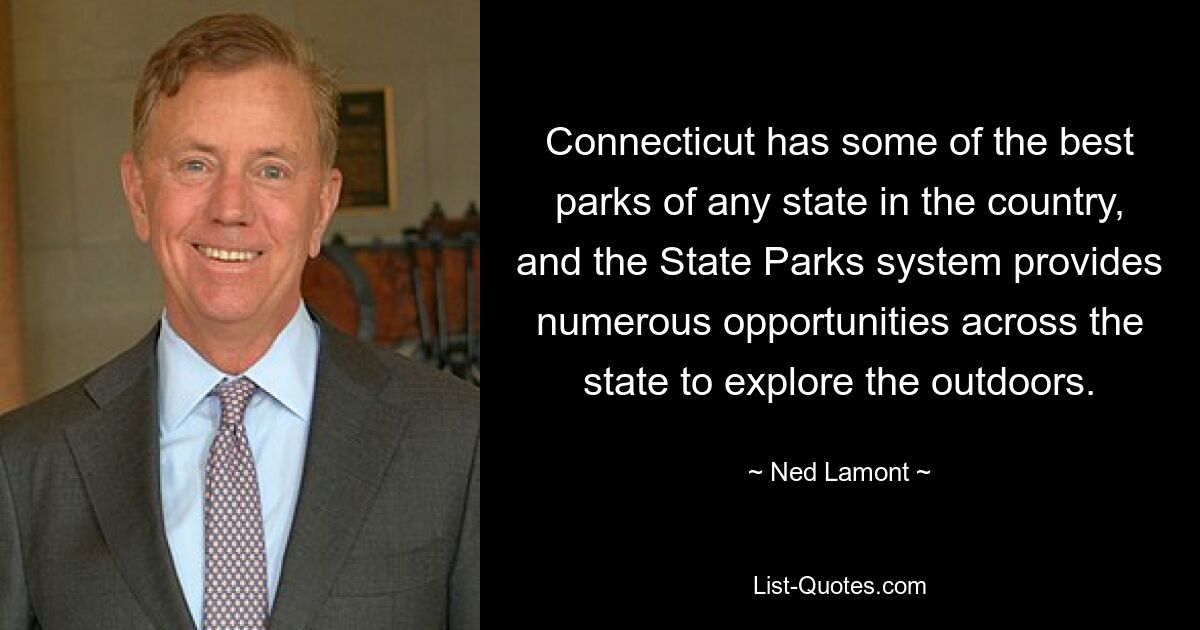 Connecticut has some of the best parks of any state in the country, and the State Parks system provides numerous opportunities across the state to explore the outdoors. — © Ned Lamont