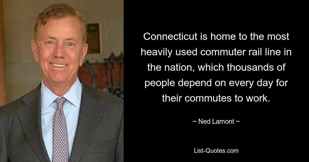 Connecticut is home to the most heavily used commuter rail line in the nation, which thousands of people depend on every day for their commutes to work. — © Ned Lamont