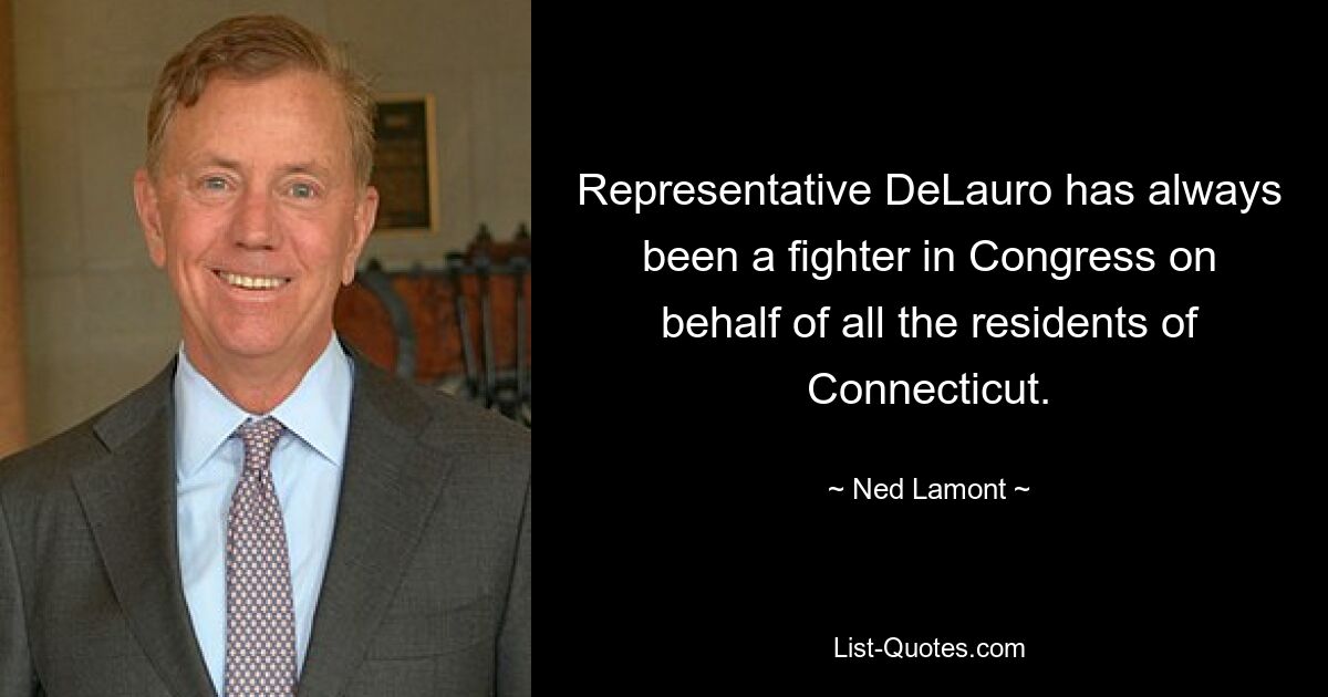 Representative DeLauro has always been a fighter in Congress on behalf of all the residents of Connecticut. — © Ned Lamont