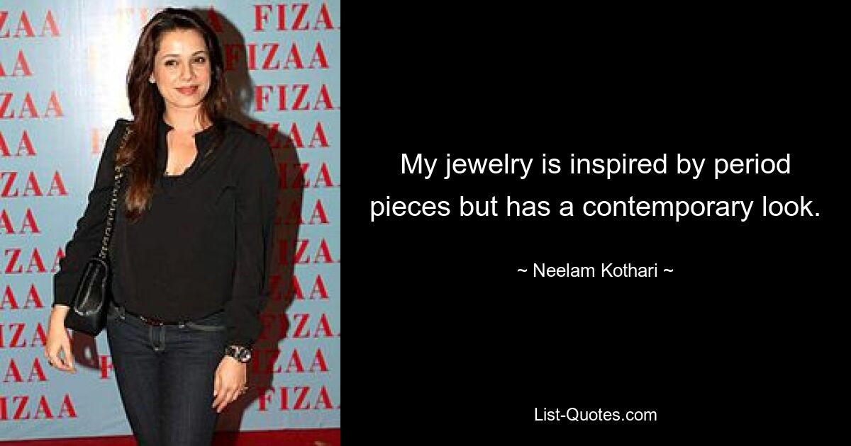 My jewelry is inspired by period pieces but has a contemporary look. — © Neelam Kothari