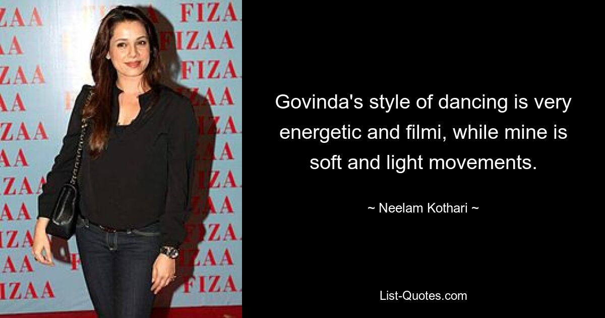 Govinda's style of dancing is very energetic and filmi, while mine is soft and light movements. — © Neelam Kothari