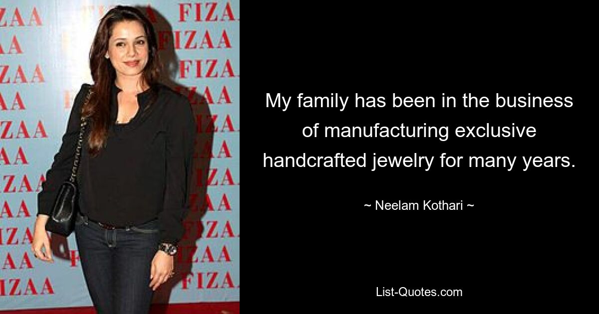 My family has been in the business of manufacturing exclusive handcrafted jewelry for many years. — © Neelam Kothari