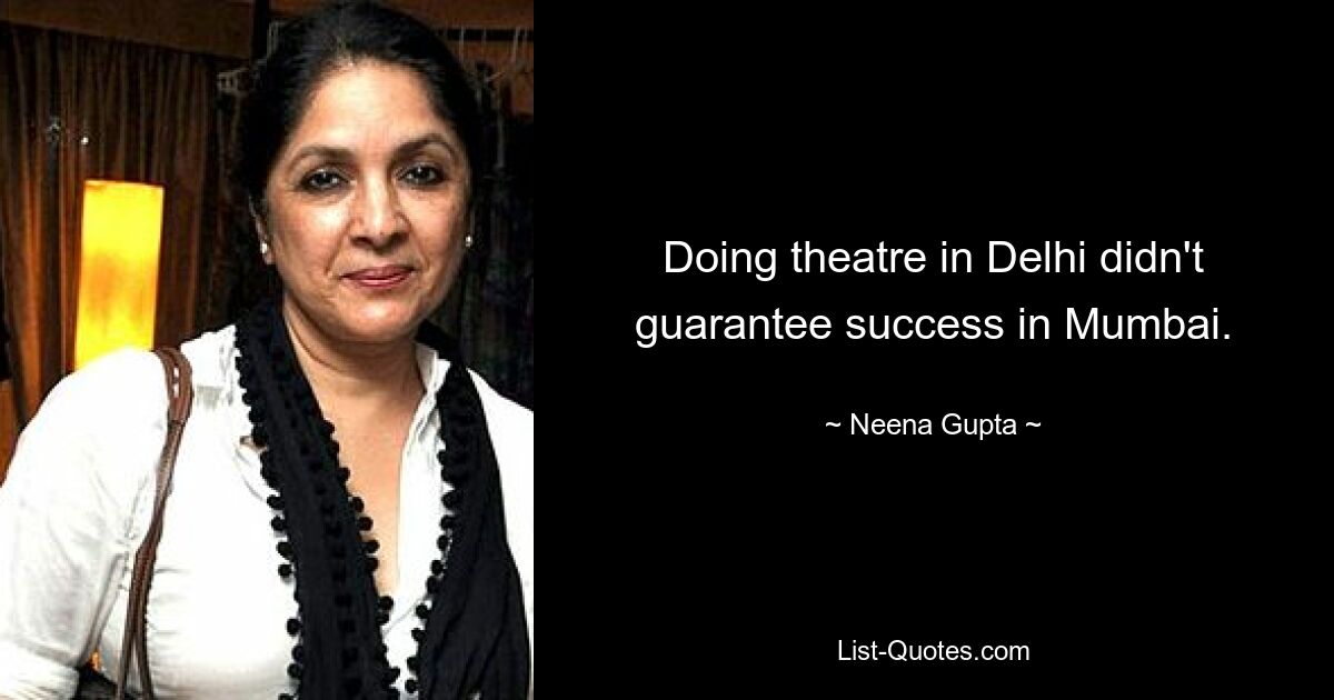 Doing theatre in Delhi didn't guarantee success in Mumbai. — © Neena Gupta