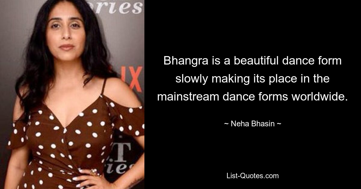 Bhangra is a beautiful dance form slowly making its place in the mainstream dance forms worldwide. — © Neha Bhasin