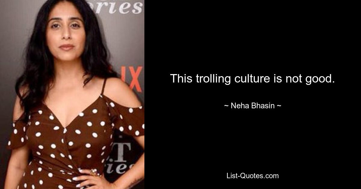 This trolling culture is not good. — © Neha Bhasin