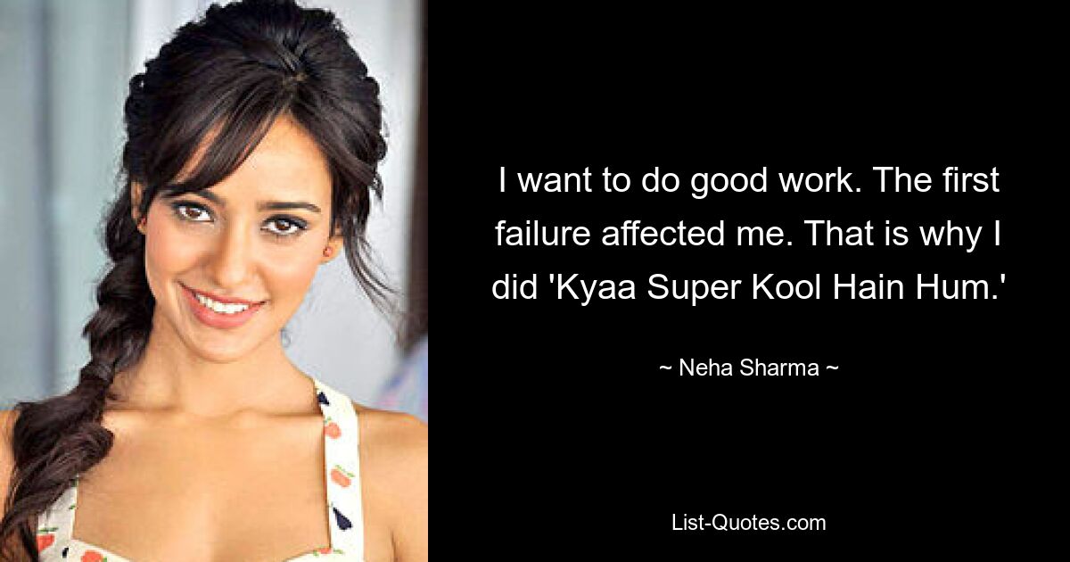 I want to do good work. The first failure affected me. That is why I did 'Kyaa Super Kool Hain Hum.' — © Neha Sharma