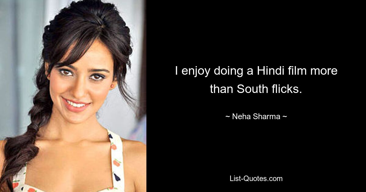 I enjoy doing a Hindi film more than South flicks. — © Neha Sharma