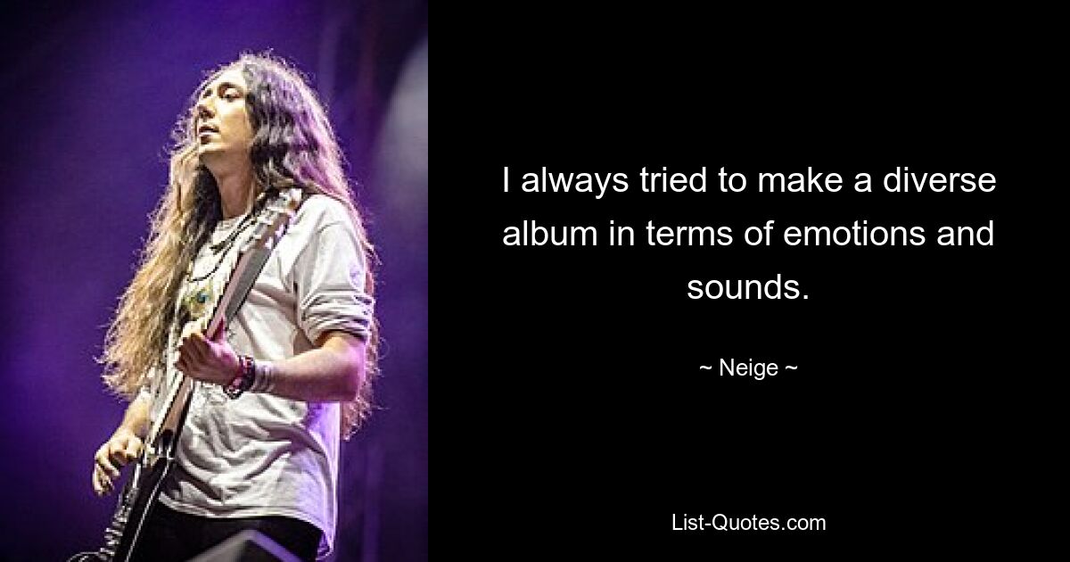 I always tried to make a diverse album in terms of emotions and sounds. — © Neige