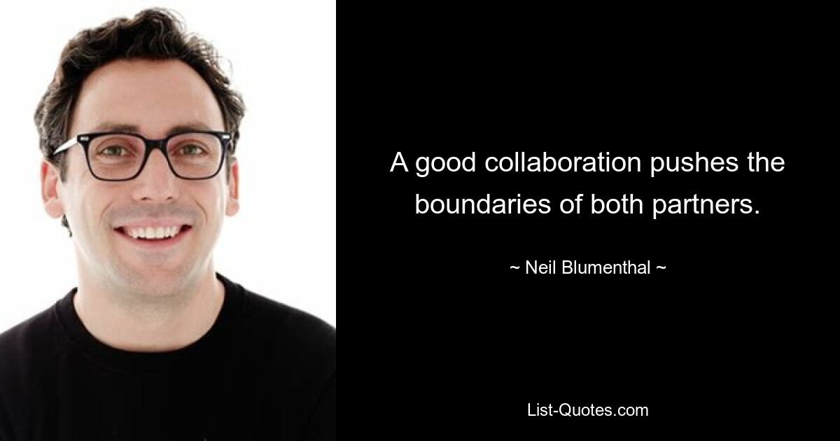 A good collaboration pushes the boundaries of both partners. — © Neil Blumenthal