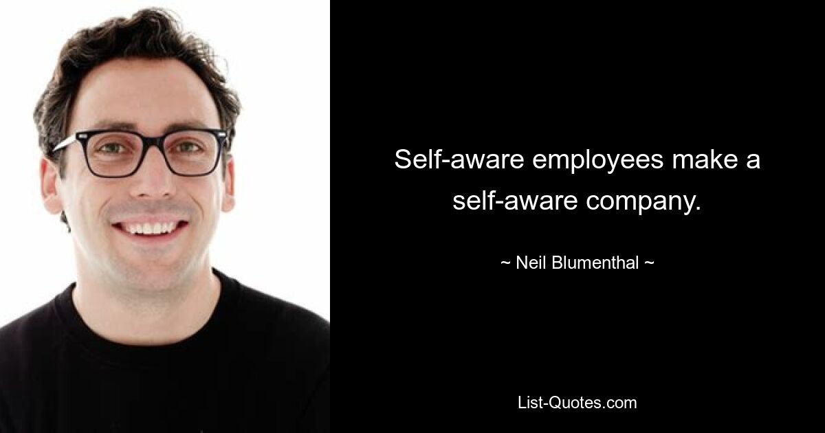 Self-aware employees make a self-aware company. — © Neil Blumenthal