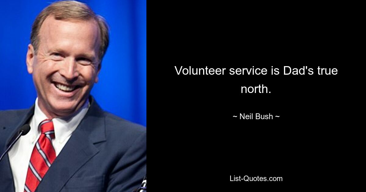 Volunteer service is Dad's true north. — © Neil Bush