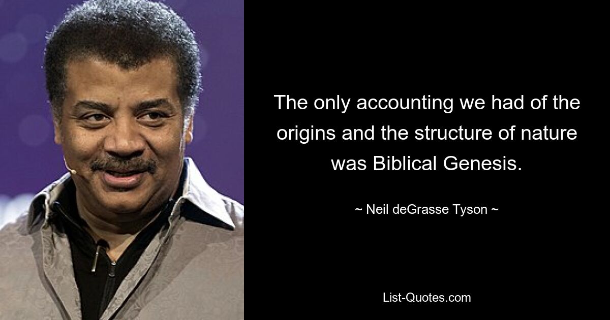 The only accounting we had of the origins and the structure of nature was Biblical Genesis. — © Neil deGrasse Tyson