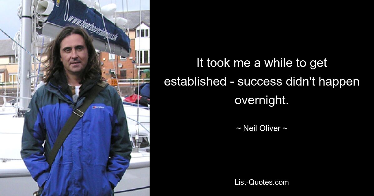 It took me a while to get established - success didn't happen overnight. — © Neil Oliver