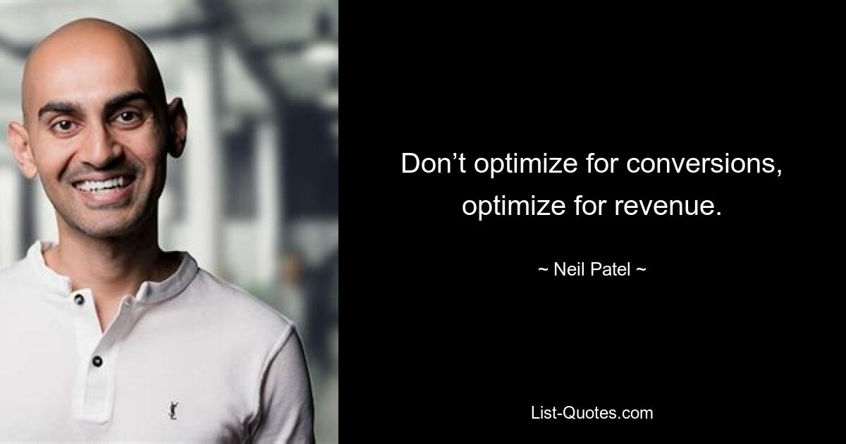 Don’t optimize for conversions, optimize for revenue. — © Neil Patel