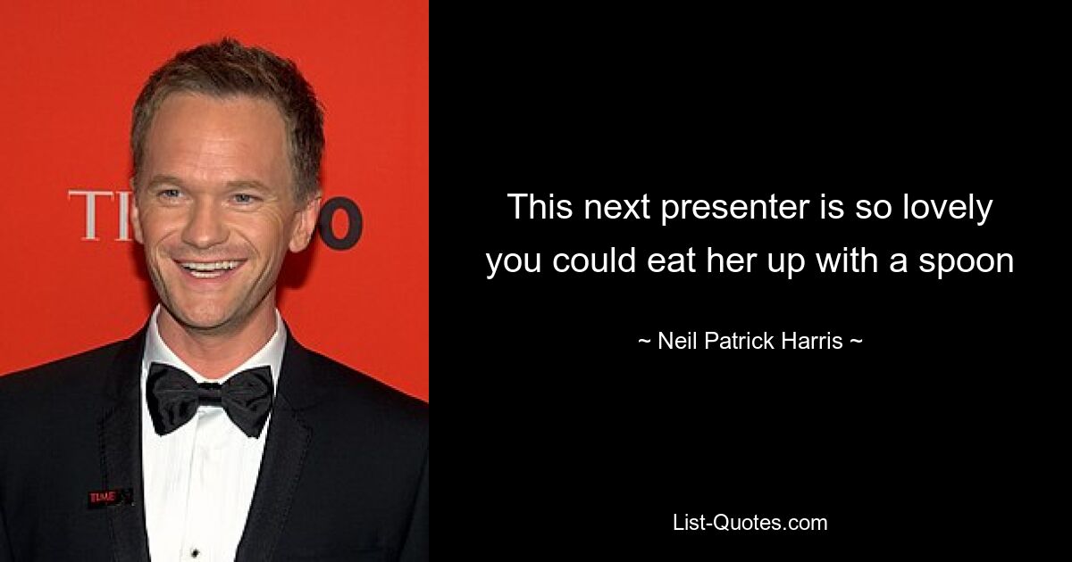 This next presenter is so lovely you could eat her up with a spoon — © Neil Patrick Harris