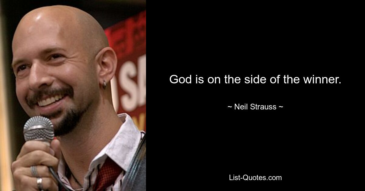 God is on the side of the winner. — © Neil Strauss