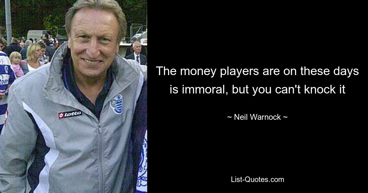 The money players are on these days is immoral, but you can't knock it — © Neil Warnock