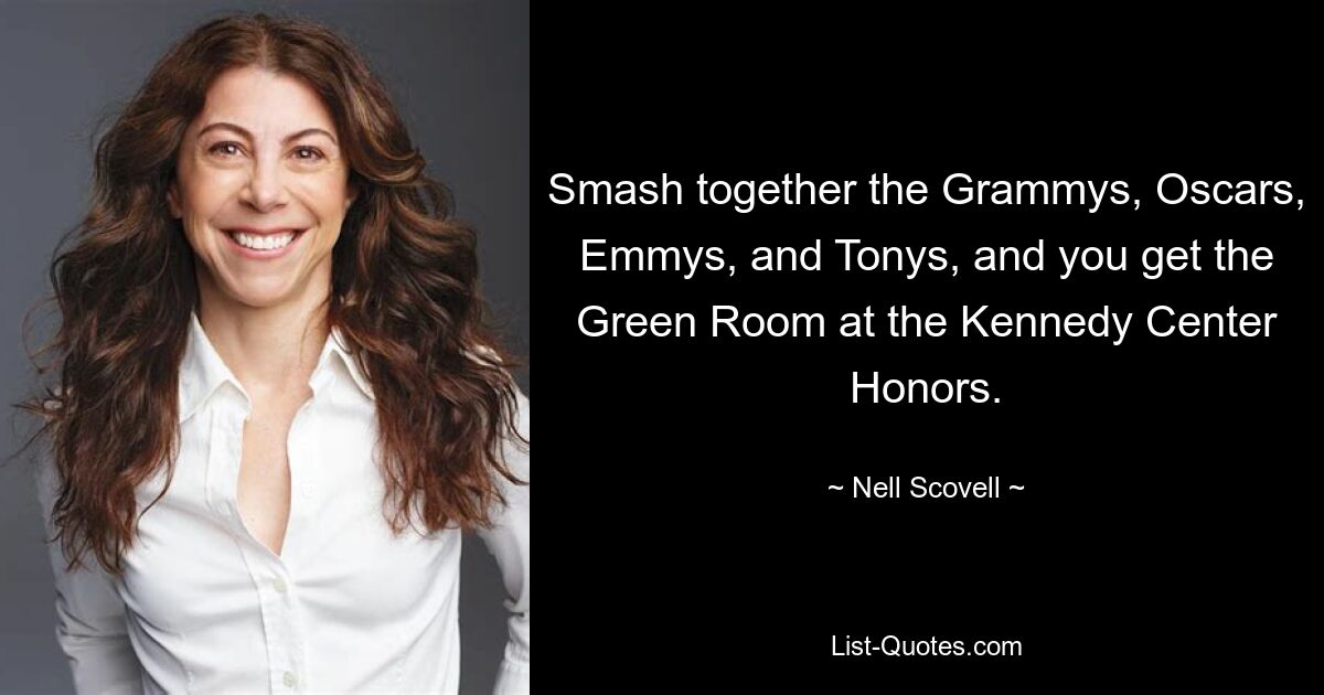 Smash together the Grammys, Oscars, Emmys, and Tonys, and you get the Green Room at the Kennedy Center Honors. — © Nell Scovell