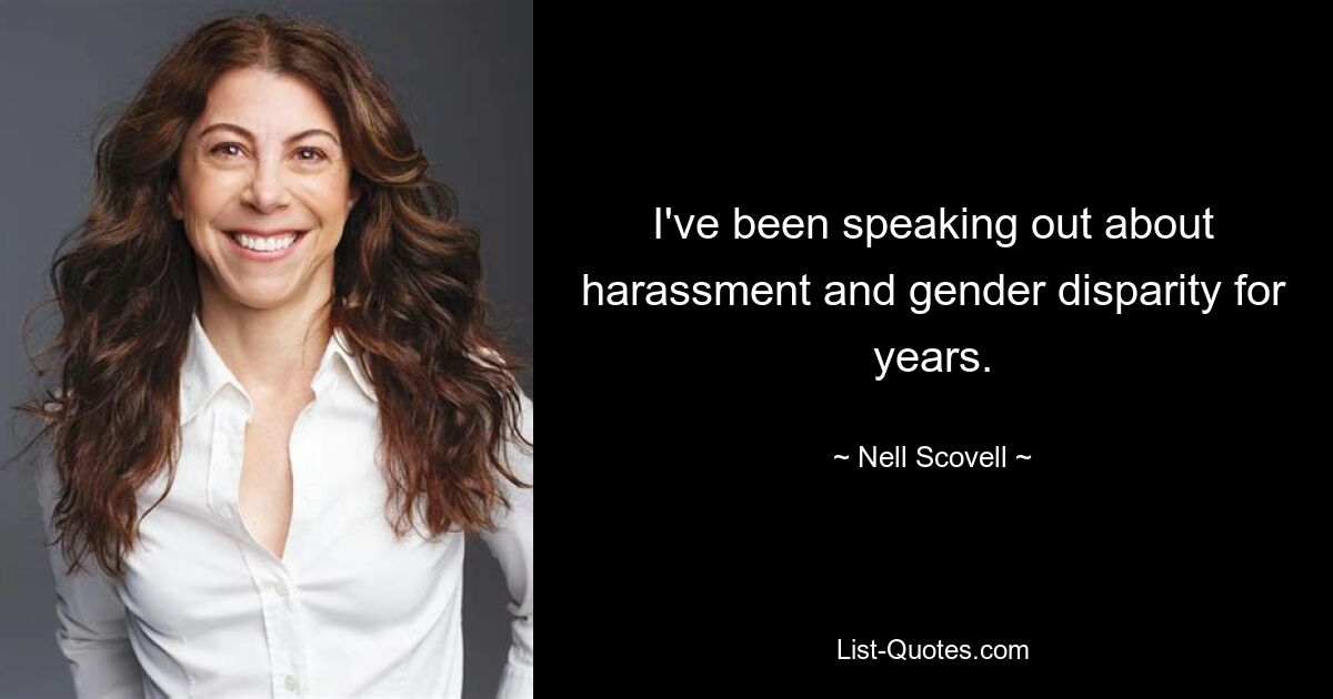 I've been speaking out about harassment and gender disparity for years. — © Nell Scovell