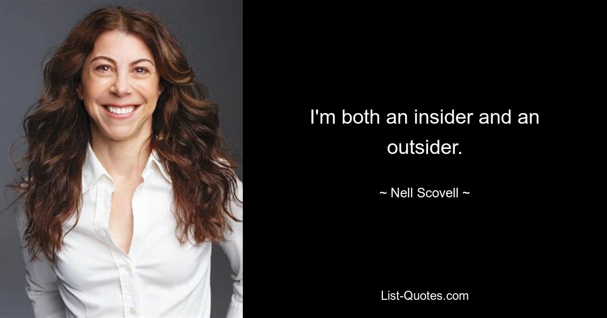 I'm both an insider and an outsider. — © Nell Scovell