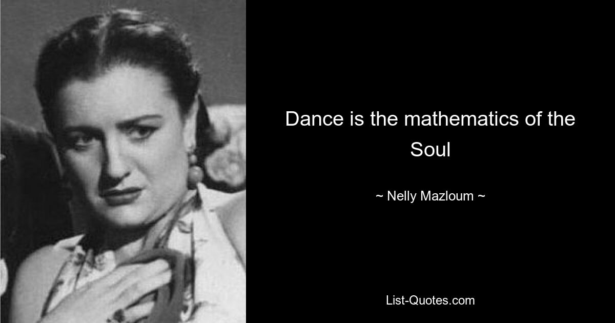 Dance is the mathematics of the Soul — © Nelly Mazloum